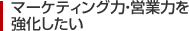 マーケティング力・営業力を強化したい