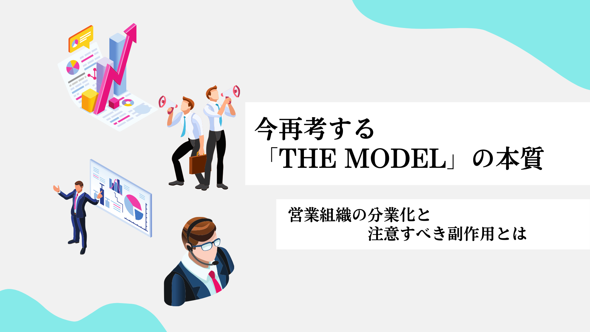 今再考する「THE MODEL」の本質-営業組織の分業化と注意すべき副作用とは 今再考する「THE MODEL」の本質-営業組織の分業化と注意すべき副作用とは